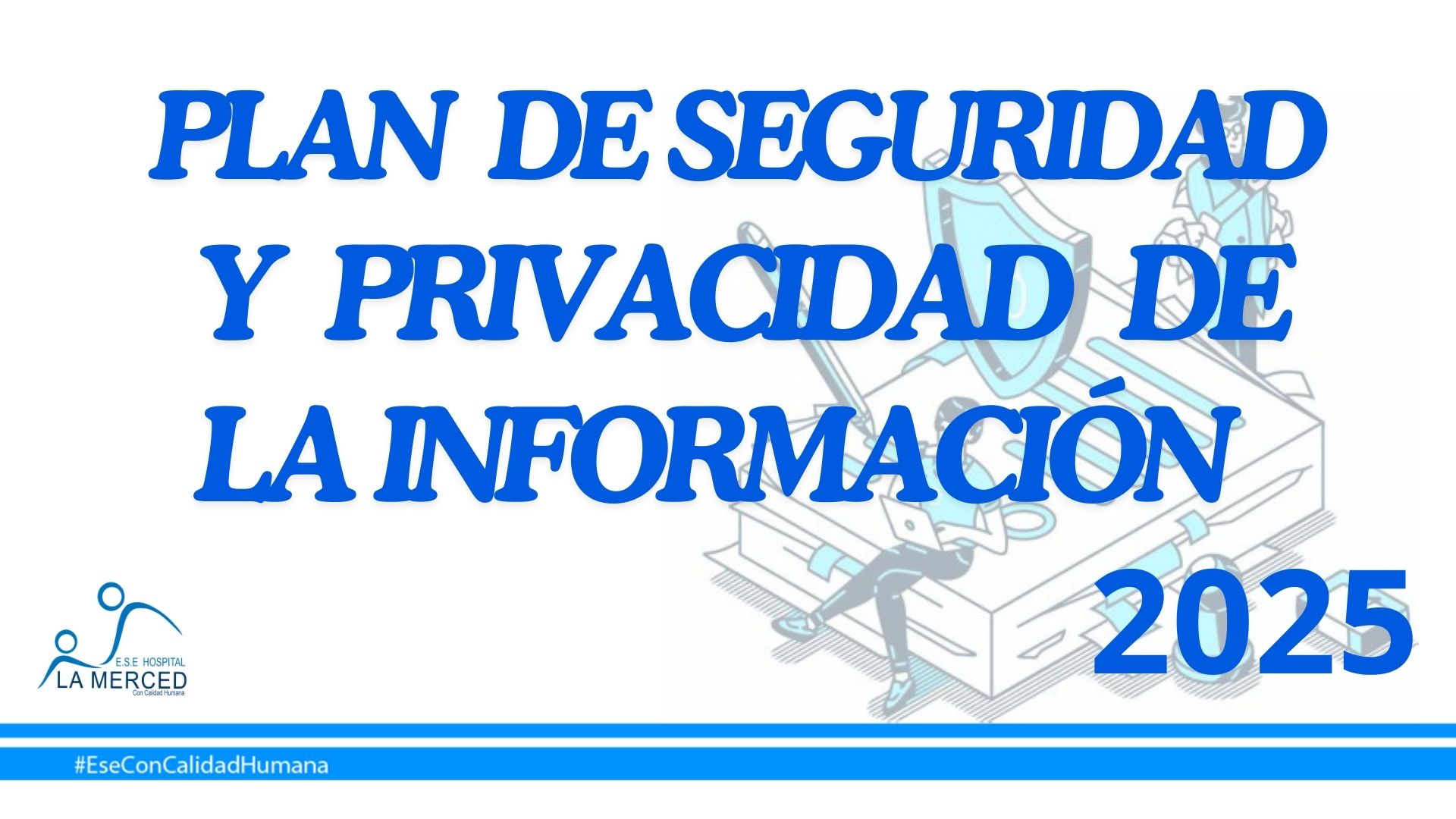 Lee más sobre el artículo PLAN DE SEGURIDAD Y PRIVACIDAD DE LA INFORMACIÓN 2025 – E.S.E. HOSPITAL LA MERCED.